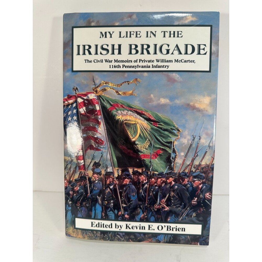 My Life In The Irish Brigade: Civil War Memoirs Of Pvt William McCarter 116th Pe